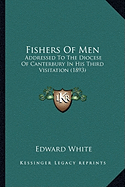 Fishers Of Men: Addressed To The Diocese Of Canterbury In His Third Visitation (1893)