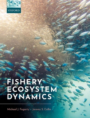 Fishery Ecosystem Dynamics - Fogarty, Michael J., and Collie, Jeremy S.
