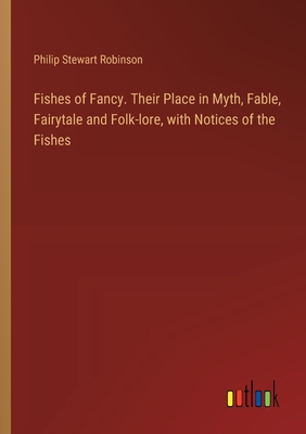 Fishes of Fancy. Their Place in Myth, Fable, Fairytale and Folk-lore, with Notices of the Fishes - Robinson, Philip Stewart