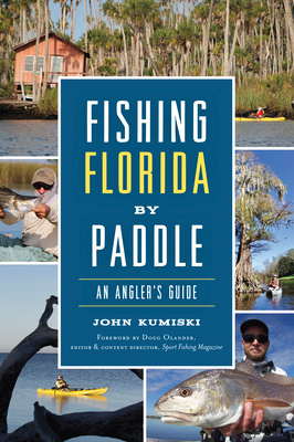 Fishing Florida by Paddle: An Angler's Guide - Kumiski, John, and Editor & Content Director - Sport Fishing Magazine, Doug Olander (Foreword by)