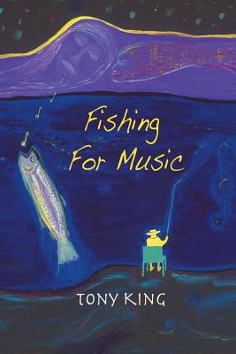 Fishing For Music: Crazy and humorous short stories caught by using music as bait. Diversional therapy for people needing a laugh and distraction from this cruel world. - King, Tony