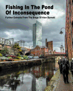 Fishing In The Pond Of Inconsequence: Further Extracts From The Blogs of Alan Burnett