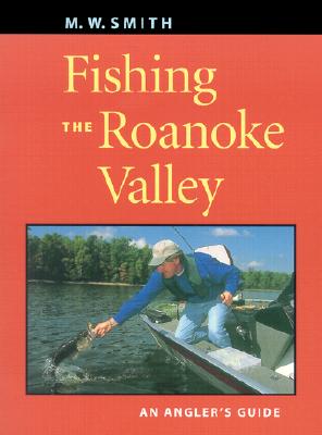 Fishing the Roanoke Valley: An Angler's Guide - Smith, M W