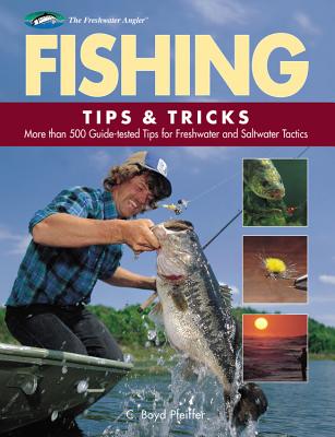 Fishing Tips & Tricks: More Than 500 Guide-Tested Tips for Freshwater and Saltwater - Pfeiffer, C Boyd