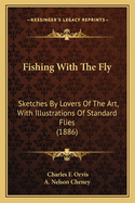 Fishing With The Fly: Sketches By Lovers Of The Art, With Illustrations Of Standard Flies (1886)