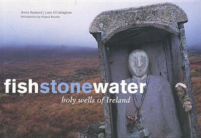 Fishstonewater : holy wells of Ireland - Rackard, Anna, and O'Callaghan, Liam, and Bourke, Angela
