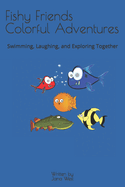 Fishy Friends Colorful Adventures: Swimming, Laughing, and Exploring Together