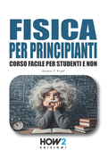 Fisica Per Principianti: Corso Facile per Studenti e Non
