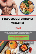 Fisicoculturismo vegano Libro de cocina Fcil I Vegan Bodybuilding Cookbook Made Easy (Spanish Edition): Plan de comidas a base de plantas para desarrollar msculo y aumentar el rendimiento atl?tico. Deliciosas recetas para quemar grasa rpidamente inclu