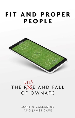 Fit and Proper People: The Lies and Fall of OWNAFC - Calladine, Martin, and Cave, James