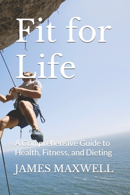 Fit for Life: A Comprehensive Guide to Health, Fitness, and Dieting - Maxwell, James