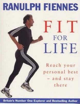 Fit for Life: Reach Your Personal Best - And Stay There - Fiennes, Ranulph, Sir, and Fiennes