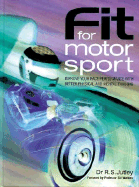 Fit for Motorsport: Improve Your Race Performance with Better Physical and Mental Training with a Chapter on Motorsport Medical Emergency Procedures - Jutley, R S, and Watkins, Sid, Professor (Foreword by), and Shrosbree, Bernie (Contributions by)