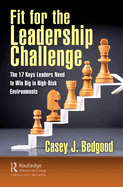 Fit for the Leadership Challenge: The 17 Keys Leaders Need to Win Big in High-Risk Environments