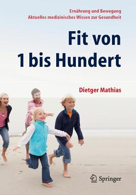 Fit Von 1 Bis Hundert: Ernahrung Und Bewegung - Aktuelles Medizinisches Wissen Zur Gesundheit - Mathias, Dietger