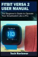 Fitbit Versa 2 User Manual: The Beginner's Guide to Operate Your Smartwatch Like A Pro