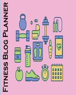 Fitness Blog Planner: Blog Planning Notebook, Blogger Log Book, Blog Planning Sheets, Daily Blog Posts, Blog Monthly Planner, Guest Blogging, Social Media Marketing, Perfect Gift For Bloggers And Content Writers