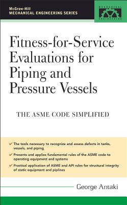 Fitness-For-Service Evaluations for Piping and Pressure Vessels: Asme Code Simplified - Antaki, George