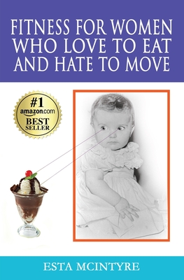 Fitness for Women Who Love to Eat and Hate to Move - Indiviglia, Larry (Foreword by), and McIntyre, Esta