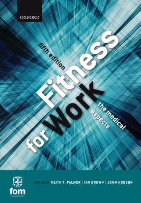 Fitness for Work: The Medical Aspects - Palmer, Keith T (Editor), and Brown, Ian (Editor), and Hobson, John (Editor)