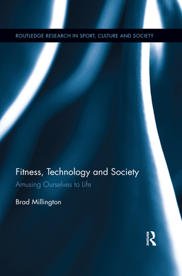 Fitness, Technology and Society: Amusing Ourselves to Life - Millington, Brad