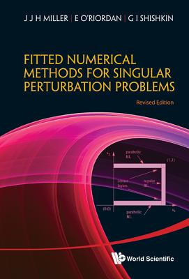 Fitted Numerical Methods For Singular Perturbation Problems: Error Estimates In The Maximum Norm For Linear Problems In One And Two Dimensions (Revised Edition) - Miller, John J H, and O'riordan, Eugene, and Shishkin, G I