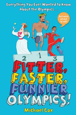 Fitter, Faster, Funnier Olympics: Everything you ever wanted to know about the Olympics but were afraid to ask - Cox, Michael