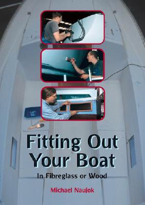 Fitting Out Your Boat: In Fiberglass or Wood - Naujok, Michael