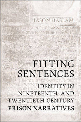 Fitting Sentences: Identity in Nineteenth- And Twentieth-Century Prison Narratives - Haslam, Jason