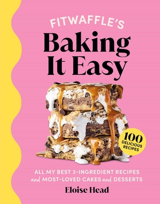 Fitwaffle's Baking It Easy: All My Best 3-Ingredient Recipes and Most-Loved Sweets and Desserts (Easy Baking Recipes, Dessert Recipes, Simple Baking Cookbook, Instagram Recipe Book) - Head, Eloise