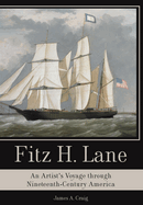 Fitz H. Lane: An Artist's Voyage Through Nineteenth-Century America