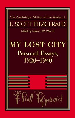 Fitzgerald: My Lost City: Personal Essays, 1920-1940 - Fitzgerald, F. Scott, and West, III, James L. W. (Editor)