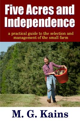 Five Acres and Independence - A Practical Guide to the Selection and Management of the Small Farm - Kains, Maurice G