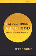 Five Assumptions About God and Why They are Wrong