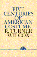 Five Centuries of American Costume - Wilcox, R Turner