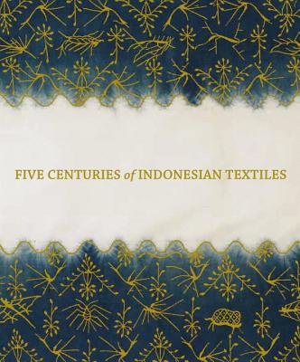 Five Centuries of Indonesian Textiles - Barnes, Ruth, and Kahlenberg, Mary Hunt, and Gavin, T (Contributions by)