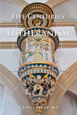 Five Centuries of Lutheranism - Moldenhauer, Aaron (Editor), and Kolb, Robert, and Schmeling, Timothy