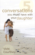 Five Conversations You Must Have with Your Daughter - Courtney, Vicki