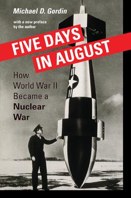 Five Days in August: How World War II Became a Nuclear War - Gordin, Michael D., Professor