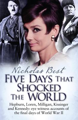 Five Days that Shocked the World: Eyewitness Accounts from Europe at the end of World War II - Best, Nicholas