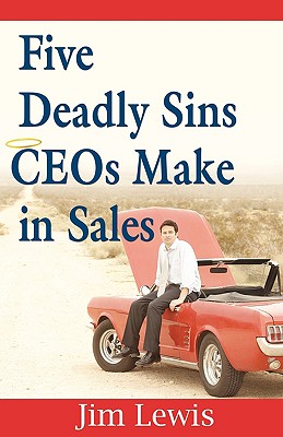 Five Deadly Sins Ceos Make in Sales - Lewis, Jim