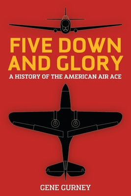 Five Down and Glory: A History of the American Air Ace - Gurney, Gene, and Friedlander, Mark (Editor), and Rickenbacker, Eddie (Foreword by)