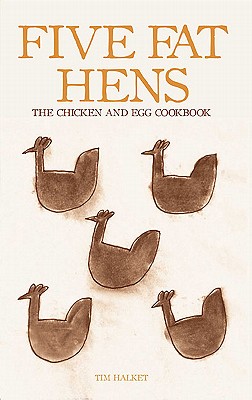 Five Fat Hens: The Chicken and Egg Cookbook - Halket, Tim