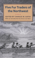 Five Fur Traders of the Northwest: Being the Narrative of Peter Pond and the Diaries of John Macdonell, Archibald N. McLeod, Hugh Faries, and Thomas Connor