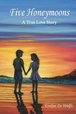 Five Honeymoons: A True Love Story - De Wolfe, Evelyn