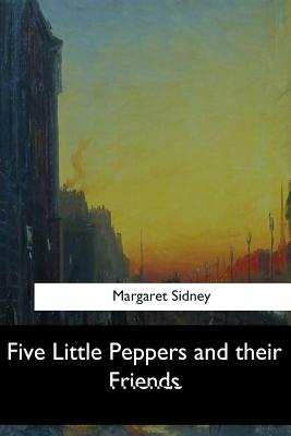 Five Little Peppers and their Friends - Sidney, Margaret
