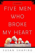 Five Men Who Broke My Heart: A Memoir - Shapiro, Susan