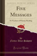 Five Messages: To Teachers of Primary Reading (Classic Reprint)