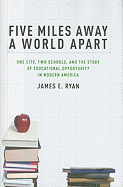 Five Miles Away, a World Apart: One City, Two Schools, and the Story of Educational Opportunity in Modern America