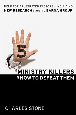 Five Ministry Killers and How to Defeat Them: Help for Frustrated Pastors--Including New Research from the Barna Group - Stone, Charles
